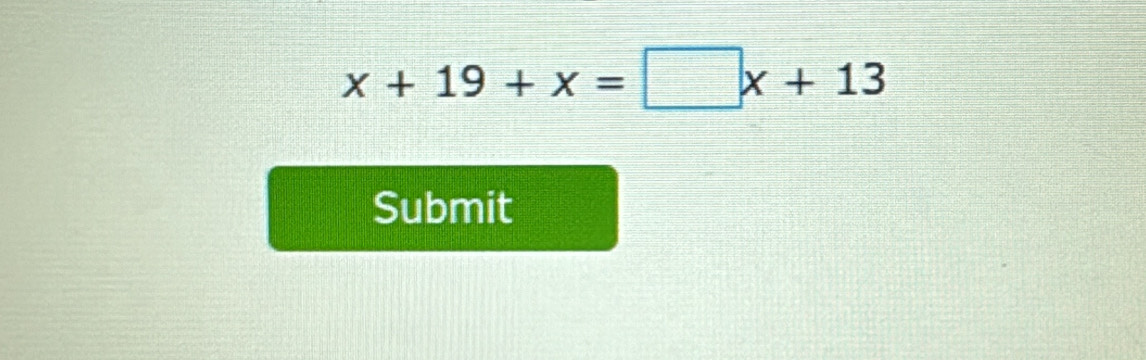 x+19+x=□ x+13
Submit