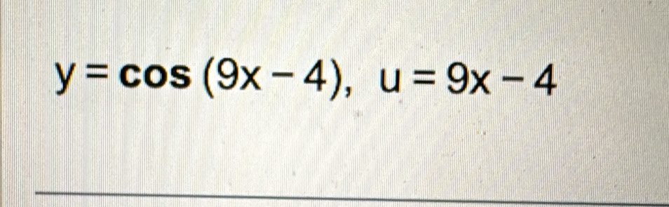 y=cos (9x-4), u=9x-4