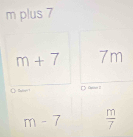 plus 7
m+7
7m
Option 1 Option 2
m-7
 m/7 