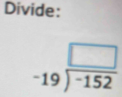 Divide:
beginarrayr □  -19encloselongdiv -152endarray