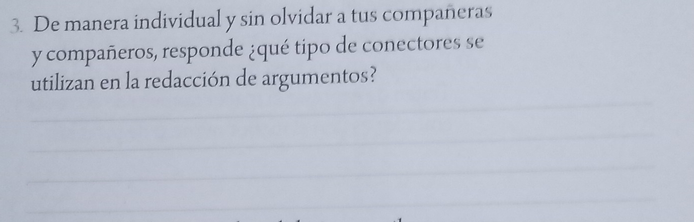 De manera individual y sin olvidar a tus companeras 
y compañeros, responde ¿qué tipo de conectores se 
utilizan en la redacción de argumentos?