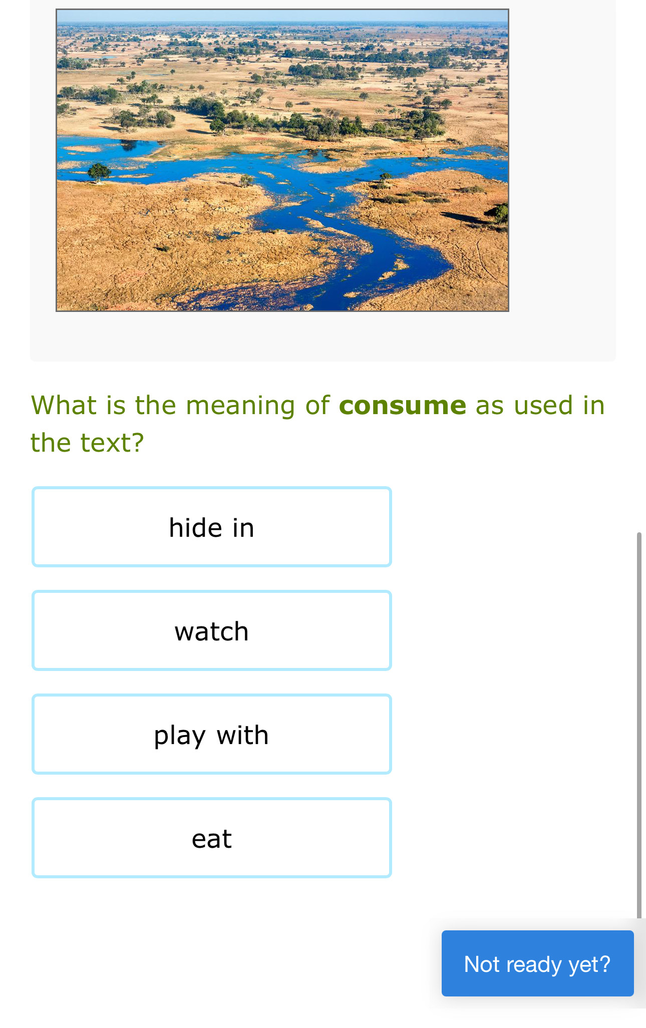 What is the meaning of consume as used in
the text?
hide in
watch
play with
eat
Not ready yet?