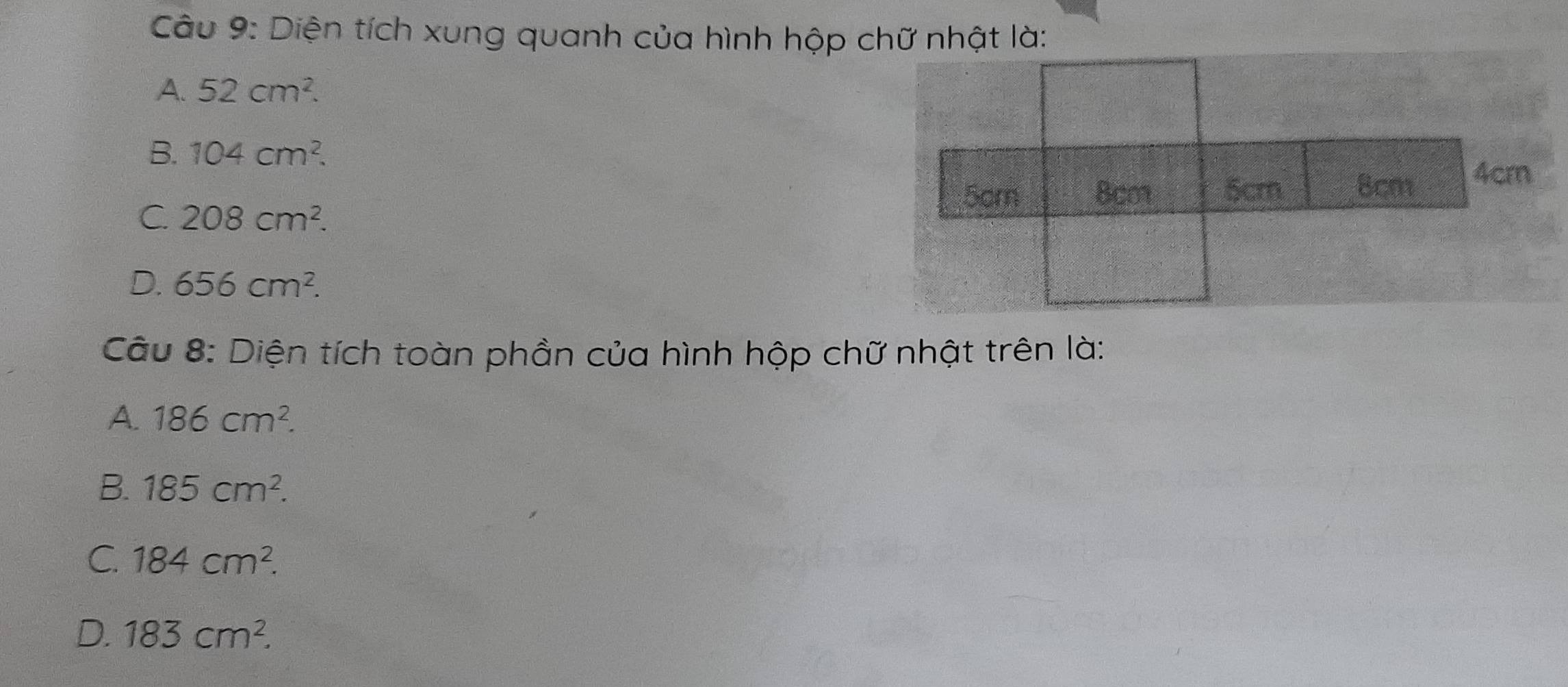 Diện tích xung quanh của hình hộp chữ nhật là:
A. 52cm^2.
B. 104cm^2.
C. 208cm^2.
D. 656cm^2. 
Câu 8: Diện tích toàn phần của hình hộp chữ nhật trên là:
A. 186cm^2.
B. 185cm^2.
C. 184cm^2.
D. 183cm^2.