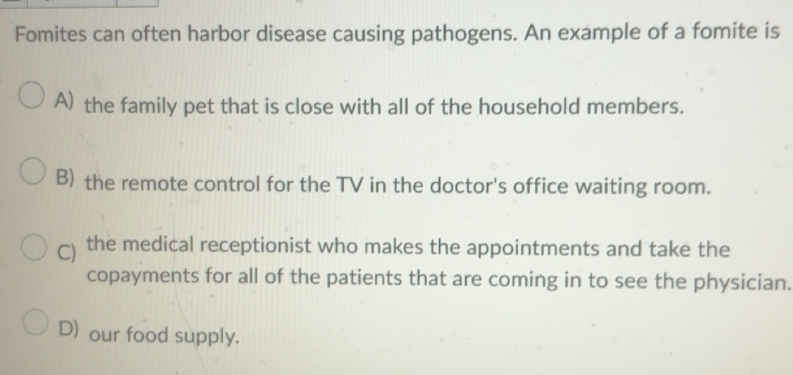 Solved: Fomites can often harbor disease causing pathogens. An example ...