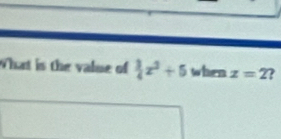 What is the value of  3/4 x^2+5 when z=2 2