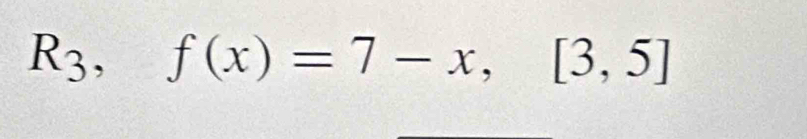 R_3, f(x)=7-x,[3,5]