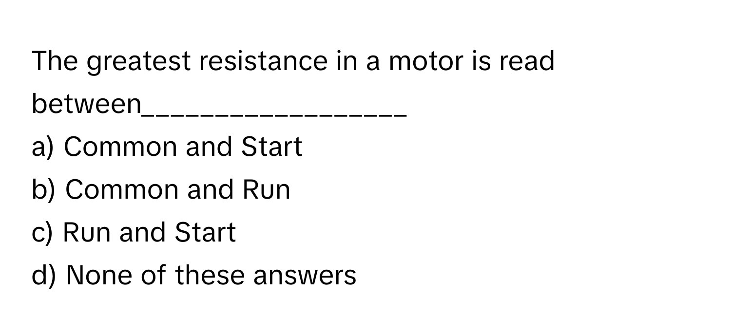 Solved: The greatest resistance in a motor is read between ...