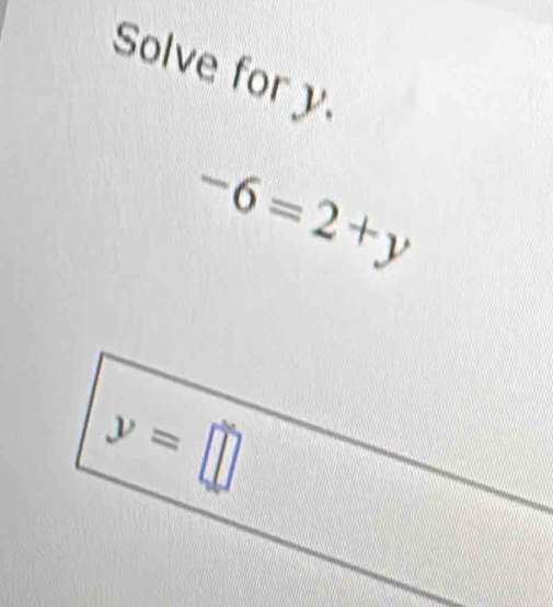 Solve for y.
-6=2+y