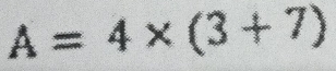 A=4* (3+7)