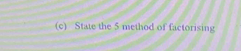 State the 5 method of factorising