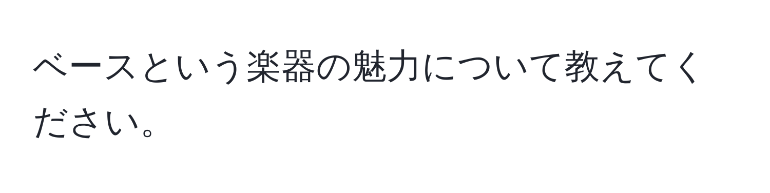 ベースという楽器の魅力について教えてください。