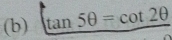 tan 5θ =cot 2θ