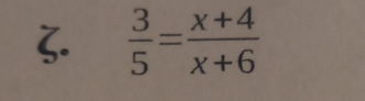 ζ.  3/5 = (x+4)/x+6 