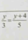  y/3 = (y+4)/5 