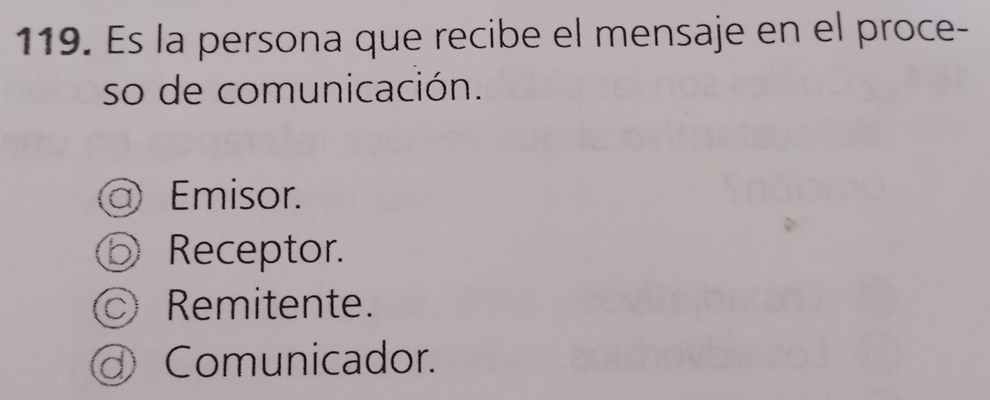 Es la persona que recibe el mensaje en el proce-
so de comunicación.
a Emisor.
a Receptor.
Remitente.
Comunicador.