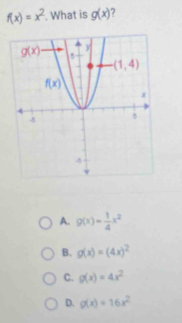 f(x)=x^2. What is g(x)
A. g(x)= 1/4 x^2
B、 g(x)=(4x)^2
C. g(x)=4x^2
D. g(x)=16x^2