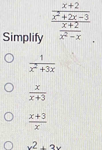 Simplify
 1/x^2+3x 
 x/x+3 
 (x+3)/x 
x^2+3x