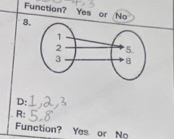 Function? Yes or No 
8. 
D: 
R: 
Function? Yes or No