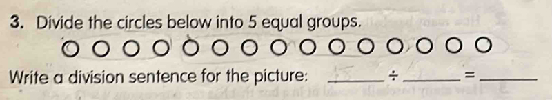 Divide the circles below into 5 equal groups. 
Write a division sentence for the picture: _÷ _=_