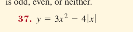 is odd, even, or neither. 
37. y=3x^2-4|x|