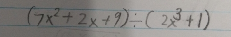 (7x^2+2x+9)/ (2x^3+1)