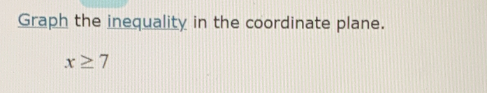Graph the inequality in the coordinate plane.
x≥ 7