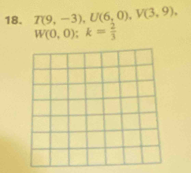 T(9,-3), U(6,0), V(3,9),
W(0,0); k= 2/3 