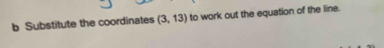 Substitute the coordinates (3,13) to work out the equation of the line.