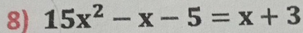 15x^2-x-5=x+3