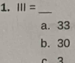 111= _
a. 33
b. 30
c 3