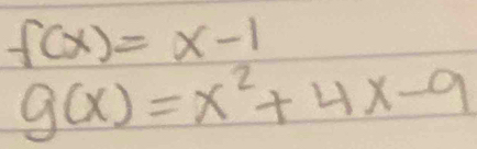 f(x)=x-1
g(x)=x^2+4x-9