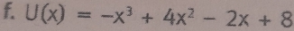 U(x)=-x^3+4x^2-2x+8