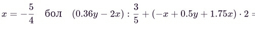 x=- 5/4  б0л (0.36y-2x): 3/5 +(-x+0.5y+1.75x)· 2=