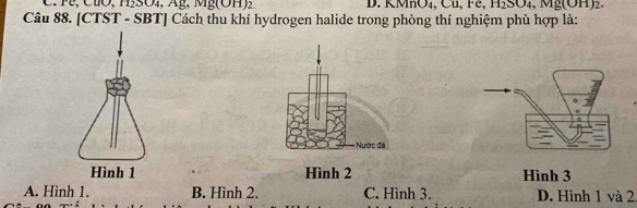 F, ClO, HSO₄, Âg, Mg(ÔH) 2. D. KMnO4, Cu, Fe, 112304, ivig(OH)2
Câu 88. [CTST - SBT] Cách thu khí hydrogen halide trong phòng thí nghiệm phù hợp là:
Hình 1 Hình 2 Hình 3
A. Hình 1. B. Hình 2. C. Hình 3. D. Hình 1 và 2