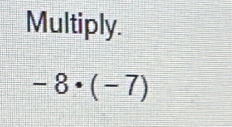 Multiply.
-8· (-7)