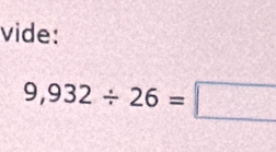 vide:
9,932/ 26=□