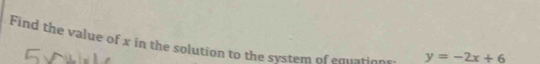 Find the value of x in the solution to the system of equations:
y=-2x+6