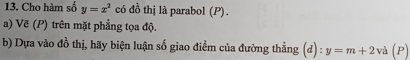 Cho hàm số y=x^2 có đồ thị là parabol (P). 
a) Vẽ (P) trên mặt phẳng tọa độ. 
b) Dựa vào đồ thị, hãy biện luận số giao điểm của đường thẳng (d) : y=m+2va(P)