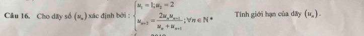 Cho dãy số (u_n) xác định bởi : beginarrayl u_i=1;u_2=2 u_m+2=frac 2u_mu_m1u_n+u_m+1;forall n∈ N^*endarray. Tính giới hạn của dãy (u_n).