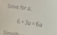 Solve for u.
6+3u=6u
Simp