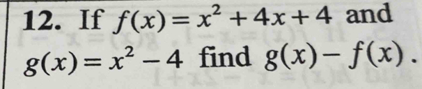 If f(x)=x^2+4x+4 and
g(x)=x^2-4 find g(x)-f(x).