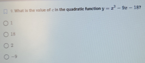 What is the value of c in the quadratic function y=x^2-9x-18 ?
1
18
2
-9