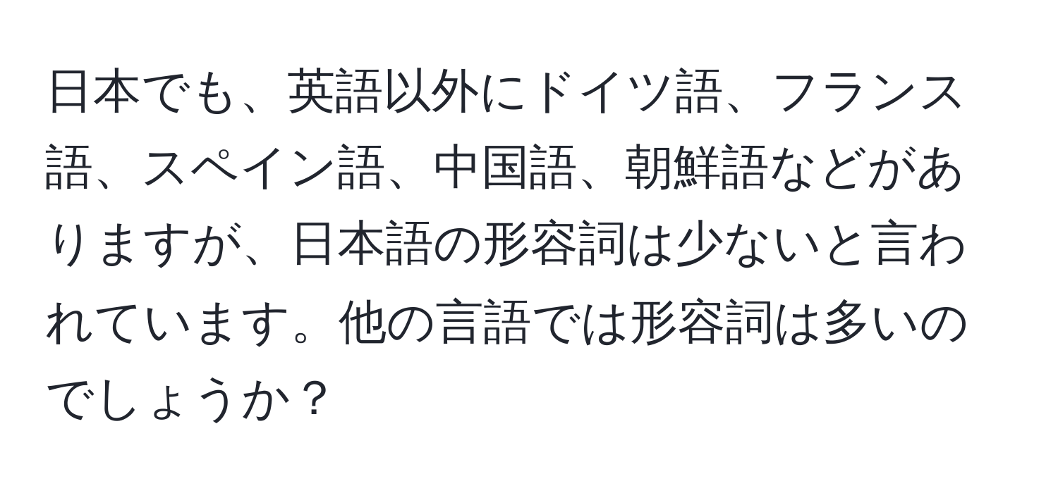 日本でも、英語以外にドイツ語、フランス語、スペイン語、中国語、朝鮮語などがありますが、日本語の形容詞は少ないと言われています。他の言語では形容詞は多いのでしょうか？