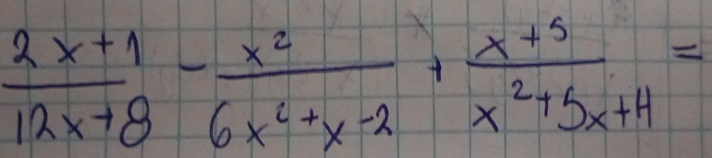  (2x+1)/12x+8 - x^2/6x^2+x-2 + (x+5)/x^2+5x+4 =