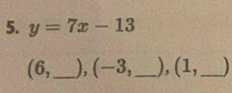 y=7x-13
(6,_  ), 1^(·) -3 _), (1,_ )