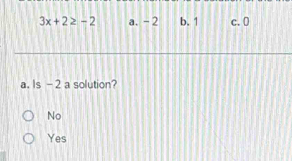 3x+2≥ -2 a. - 2 b. 1 c. 0
a. Is - 2 a solution?
No
Yes