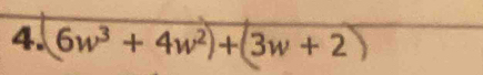 6w³ + 4w²)+(3w + 2