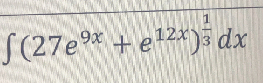 ∈t (27e^(9x)+e^(12x))^ 1/3 dx