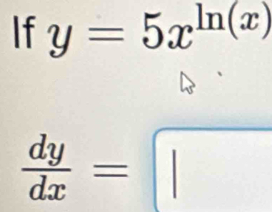 If y=5x^((ln (x))°
frac dy)dx= frac ^circ  0..0,0)