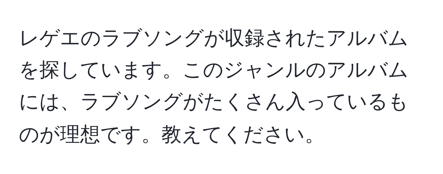 レゲエのラブソングが収録されたアルバムを探しています。このジャンルのアルバムには、ラブソングがたくさん入っているものが理想です。教えてください。